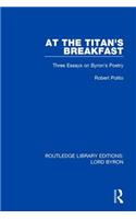 At the Titan's Breakfast: Three Essays on Byron's Poetry(Routledge Library Editions: Lord Byron)