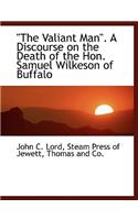 The Valiant Man. a Discourse on the Death of the Hon. Samuel Wilkeson of Buffalo