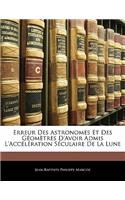 Erreur Des Astronomes Et Des Geometres D'Avoir Admis L'Acceleration Seculaire de La Lune