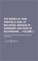 The Works of John Sheffield, Earl of Mulgrave, Marquis of Normanby, and Duke of Buckingham (Volume 2)