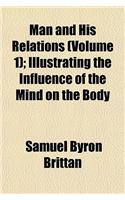 Man and His Relations (Volume 1); Illustrating the Influence of the Mind on the Body: (English)