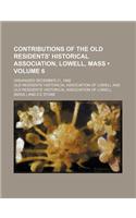 Contributions of the Old Residents' Historical Association, Lowell, Mass (Volume 6); Organized December 21, 1868