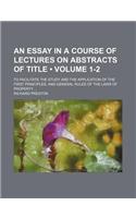 An  Essay in a Course of Lectures on Abstracts of Title (Volume 1-2); To Facilitate the Study and the Application of the First Principles, and General