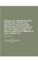 Journal of Researches Into the Natural History and Geology of the Countries Visited During the Voyage of the H.M.S. Beagle Round the World, Under the Command of Capt. Fitzroy, R.N