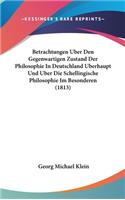 Betrachtungen Uber Den Gegenwartigen Zustand Der Philosophie in Deutschland Uberhaupt Und Uber Die Schellingische Philosophie Im Besonderen (1813)