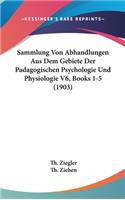 Sammlung Von Abhandlungen Aus Dem Gebiete Der Padagogischen Psychologie Und Physiologie V6, Books 1-5 (1903)