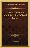 Canada Under the Administration of Lord Lorne