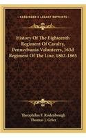 History of the Eighteenth Regiment of Cavalry, Pennsylvania Volunteers, 163d Regiment of the Line, 1862-1865