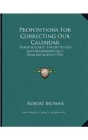 Propositions For Correcting Our Calendar: Theologically, Theoretically, And Mathematically Demonstrated (1736)