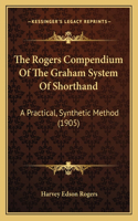 The Rogers Compendium Of The Graham System Of Shorthand