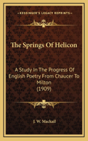 The Springs Of Helicon: A Study In The Progress Of English Poetry From Chaucer To Milton (1909)