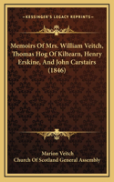 Memoirs Of Mrs. William Veitch, Thomas Hog Of Kiltearn, Henry Erskine, And John Carstairs (1846)