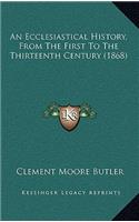 An Ecclesiastical History, From The First To The Thirteenth Century (1868)
