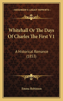 Whitehall Or The Days Of Charles The First V1: A Historical Romance (1853)(English)