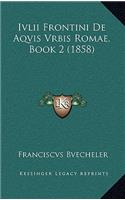 Ivlii Frontini De Aqvis Vrbis Romae, Book 2 (1858)
