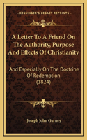 A Letter To A Friend On The Authority, Purpose And Effects Of Christianity