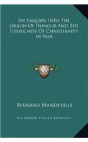 An Enquiry Into The Origin Of Honour And The Usefulness Of Christianity In War