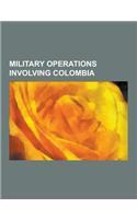 Military Operations Involving Colombia: Wars Involving Colombia, World War II, Colombian Armed Conflict, Operation Jaque, Gran Colombia - Peru War, 20(English)