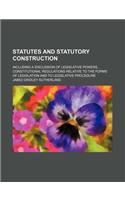 Statutes and Statutory Construction (Volume 2); Including a Discussion of Legislative Powers, Constitutional Regulations Relative to the Forms of Legislation and to Legislative Procedure