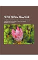 From Crecy to Assye; Being Five Centuries of the Military History of England. with Original Plans and Maps