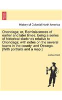 Onondaga; Or, Reminiscences of Earlier and Later Times; Being a Series of Historical Sketches Relative to Onondaga; With Notes on the Several Towns in the County, and Oswego. [With Portraits and a Map.]