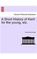 Short History of Kent for the Young, Etc.