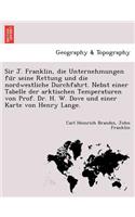 Sir J. Franklin, Die Unternehmungen Fu R Seine Rettung Und Die Nordwestliche Durchfahrt. Nebst Einer Tabelle Der Arktischen Temperaturen Von Prof. Dr. H. W. Dove Und Einer Karte Von Henry Lange.