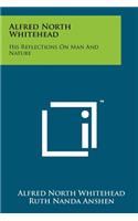 Alfred North Whitehead: His Reflections On Man And Nature