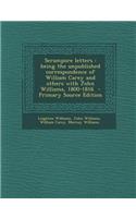 Serampore Letters: Being the Unpublished Correspondence of William Carey and Others with John Williams, 1800-1816 - Primary Source Edition