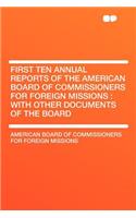 First Ten Annual Reports of the American Board of Commissioners for Foreign Missions: With Other Documents of the Board