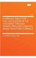 Hydraulic Tables for the Calculation of the Discharge Through Sewers, Pipes and Conduits, Based on Kutter's Formula