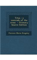 Titus: A Comrade of the Cross - Primary Source Edition