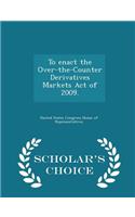 To Enact the Over-The-Counter Derivatives Markets Act of 2009. - Scholar's Choice Edition