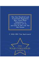The One Hundred and Twentieth Regiment New York State Volunteers. a Narrative of Its Services in the War for the Union - War College Series