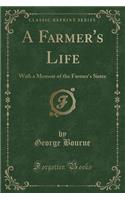 A Farmer's Life: With a Memoir of the Farmer's Sister (Classic Reprint)