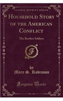 Household Story of the American Conflict: The Brother Soldiers (Classic Reprint)