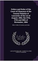 Orders and Rules of the Court of Chancery of the County Palatine of Lancaster of the 1st of August, 1884, the 27th, 27th and 28th of November, 1884