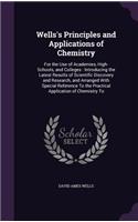 Wells's Principles and Applications of Chemistry: For the Use of Academies, High-Schools, and Colleges: Introducing the Latest Results of Scientific Discovery and Research, and Arranged With Special