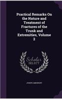 Practical Remarks On the Nature and Treatment of Fractures of the Trunk and Extremities, Volume 2