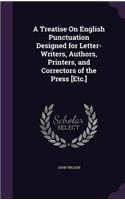 Treatise On English Punctuation Designed for Letter-Writers, Authors, Printers, and Correctors of the Press [Etc.]