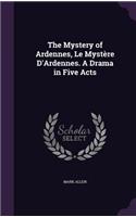 Mystery of Ardennes, Le Mystère D'Ardennes. A Drama in Five Acts