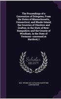 The Proceedings of a Convention of Delegates, From the States of Massachusetts, Connecticut, and Rhode-Island; the Counties of Cheshire and Grafton, in the State of New-Hampshire; and the County of Windham, in the State of Vermont--convened at Hart