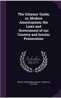 Citizens' Guide; or, Modern Americanism; the Laws and Government of our Country and Insular Possessions