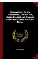 Observations On the Inhabitants, Climate, Soil, Rivers, Productions, Animals, and Other Matters Worthy of Notice