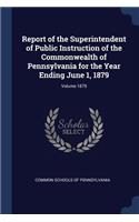 Report of the Superintendent of Public Instruction of the Commonwealth of Pennsylvania for the Year Ending June 1, 1879; Volume 1879