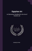 Egyptian Art: An Elementary Handbook for the Use of Students, &c