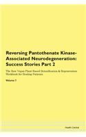Reversing Pantothenate Kinase-Associated Neurodegeneration: Success Stories Part 2 The Raw Vegan Plant-Based Detoxification & Regeneration Workbook for Healing Patients.Volume 7