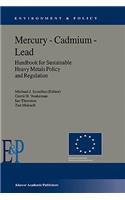Mercury -- Cadmium -- Lead Handbook for Sustainable Heavy Metals Policy and Regulation