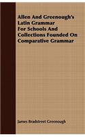 Allen and Greenough's Latin Grammar for Schools and Collections Founded on Comparative Grammar