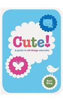 Cute!: A Guide to All Things Adorable